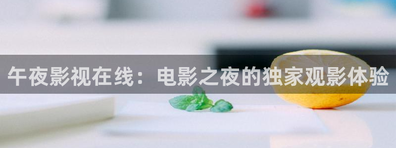 私人订制电影天堂：午夜影视在线：电影之夜的独家观影体验
